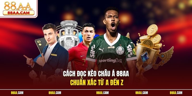 Cách đọc kèo châu Á 88aa chuẩn xác từ A đến Z