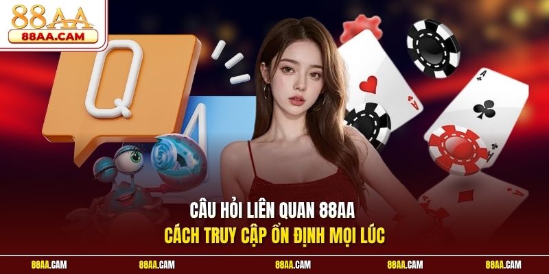 Câu hỏi liên quan 88aa Cách truy cập ổn định mọi lúc