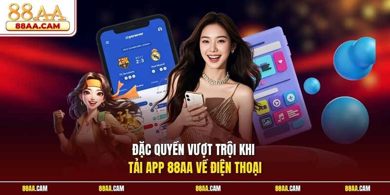 Đặc quyền vượt trội khi tải app 88aa về điện thoại