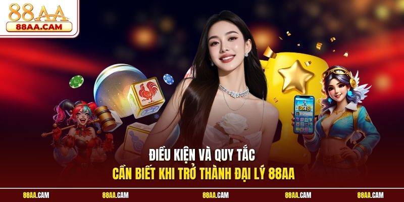 Điều kiện và quy tắc cần biết khi trở thành đại lý 88aa