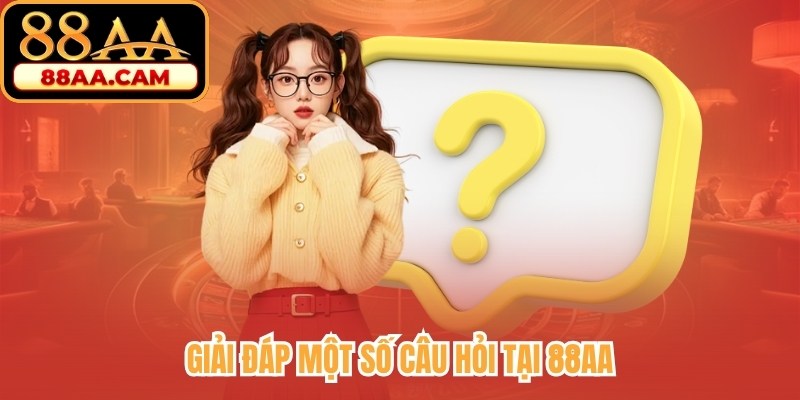 Giải đáp một số câu hỏi thường gặp tại 88AA