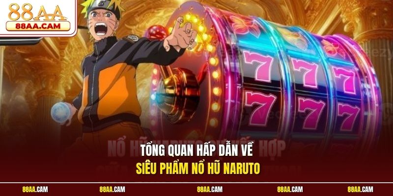Tổng quan hấp dẫn về siêu phẩm nổ hũ Naruto